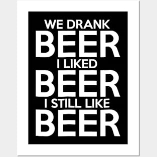 We Drank Beer I Liked Beer I Still Like Beer Posters and Art